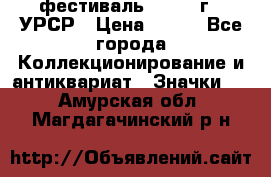 1.1) фестиваль : 1957 г - УРСР › Цена ­ 390 - Все города Коллекционирование и антиквариат » Значки   . Амурская обл.,Магдагачинский р-н